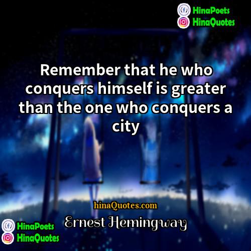 Ernest Hemingway Quotes | Remember that he who conquers himself is